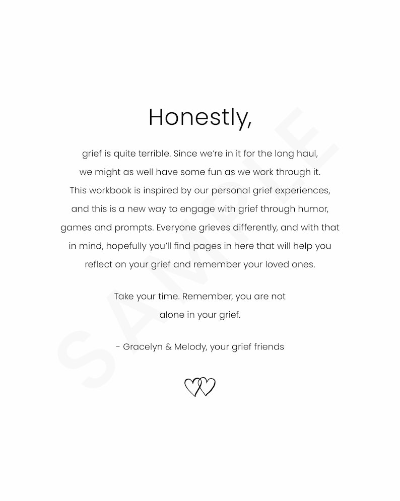 May include: A printable workbook with the text "Honestly, grief is quite terrible. Since we're in it for the long haul, we might as well have some fun as we work through it. This workbook is inspired by our personal grief experiences, and this is a new way to engage with grief through humor, games and prompts. Everyone grieves differently, and with that in mind, hopefully you'll find pages in here that will help you reflect on your grief and remember your loved ones. Take your time. Remember, you are not alone in your grief. - Gracelyn & Melody, your grief friends" and two hearts.