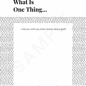 May include: A printable worksheet with a black and white polka dot border. The text "What Is One Thing... that you wish you knew sooner about grief?" is centered on the page.
