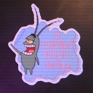 May include: A sticker featuring Plankton from Spongebob Squarepants with the text "I'll remember you all in therapy." The sticker has a light blue cloud-like background and a green Plankton character.