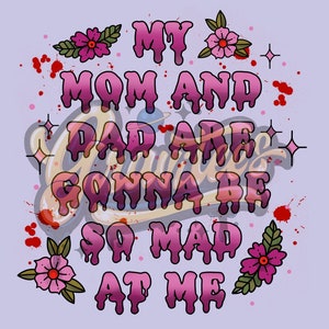 May include: Pink and white graphic design with dripping text that reads "My mom and dad are gonna be so mad at me". The design features pink flowers and red blood splatters.