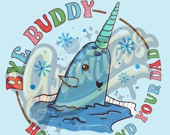 Bye Buddy Hope You Find Your Dad, Mr. Narwhal PNG Image, Christmas Clipart for DTF or Shirt Printing, PNG Only!