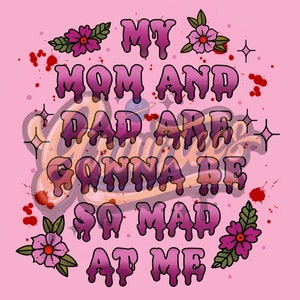 May include: Pink background with a dripping purple and pink text graphic that reads "My mom and dad are gonna be so mad at me". The graphic is surrounded by small pink flowers and red blood splatter.