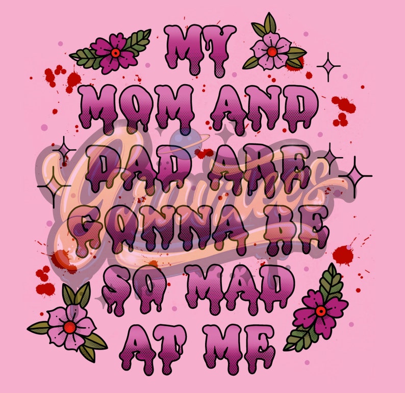 May include: Pink background with a dripping purple and pink text graphic that reads "My mom and dad are gonna be so mad at me". The graphic is surrounded by small pink flowers and red blood splatter.