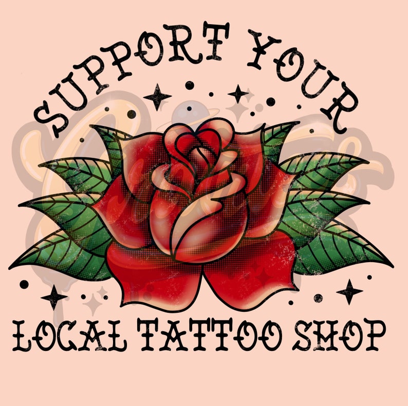 May include: A digital illustration featuring a vibrant red rose with green leaves, surrounded by the text "SUPPORT YOUR LOCAL TATTOO SHOP" in a classic tattoo style. The design includes stars and a planet on a light pink background.