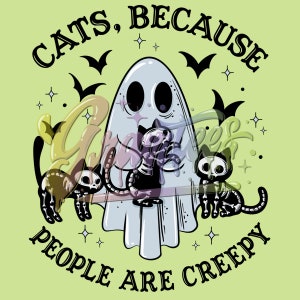 May include: A green background with a white ghost holding a skeleton cat. Three skeleton cats are surrounding the ghost. The text "Cats, because people are creepy" is written around the ghost and cats.