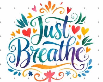 Just Breathe PNG SVG Jpg Pdf, Inspirational Design, Colorful Watercolor Quote Graphic, Mental Health Design, Positive Affirmation SVG