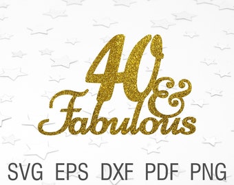40 and fabulous svg cake topper 40th birthday party svg Happy birthday svg forty and fabulous cake decoratins svg decor birthday design svg