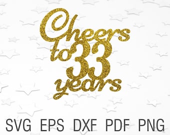 Cheers to 33 years svg diy 33th birthday cake topper svg digital download 33th birthday svg files for cricut silhouette