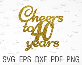 Cheers to 40 years svg 40th birthday cake topper svg digital download 40th anniversary svg printables 40th birthday cut file for cricut