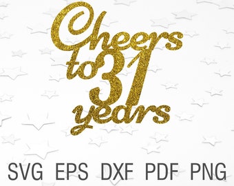 Cheers to 31 years svg diy 31th birthday cake topper svg digital download 31th birthday svg files for cricut silhouette