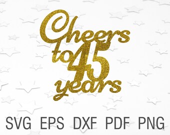 Cheers to 45 years svg 45th birthday cake topper svg instant download 45th anniversary svg printables 45th birthday cut file for cricut