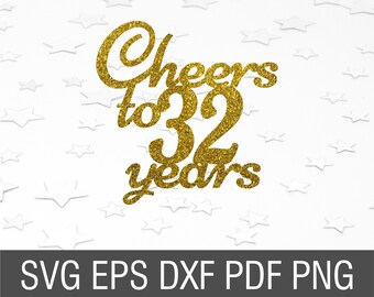 Cheers to 32 years svg diy 32nd birthday cake topper svg digital download 33nd birthday svg files for cricut silhouette