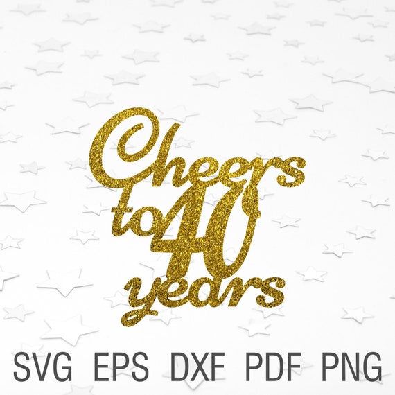 Download Cheers To 40 Years Svg 40th Birthday Cake Topper Svg Digital Etsy
