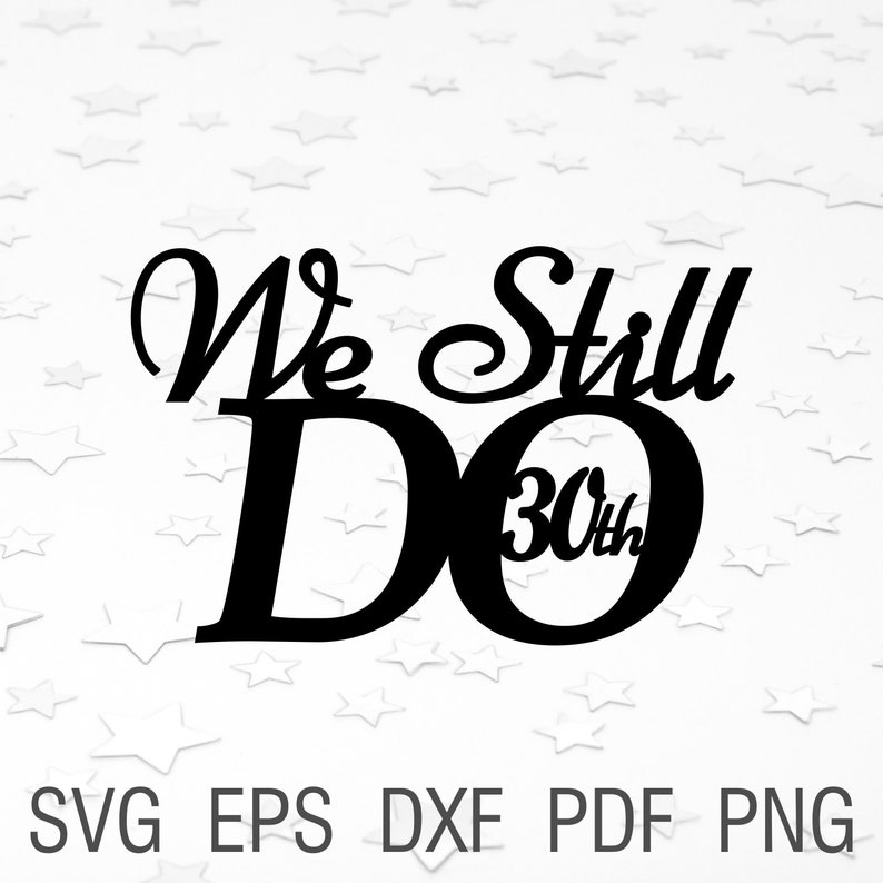 Download We Still Do 30th Svg Wedding Cake Topper We Still Do 30 Years Digital 30th Anniversary Topper Cricut Decor Anniversary We Still Do Dxf Card Making Stationery Papercraft