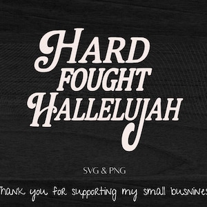 May include: Black background with white text that reads "Hard Fought Hallelujah." Below the text are the words "SVG & PNG" and "Thank you for supporting my small business."