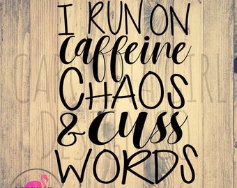 I run on caffeine chaos and cuss words svg file, Svg saying,  Chaos cut file,  Chaos dxf file,  Chaos silhouette file, png file, eps file