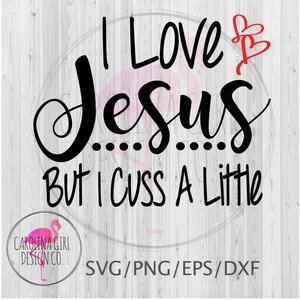 May include: Black and white text graphic design with the text "I Love Jesus...But I Cuss A Little" with two red hearts above the word "Jesus".
