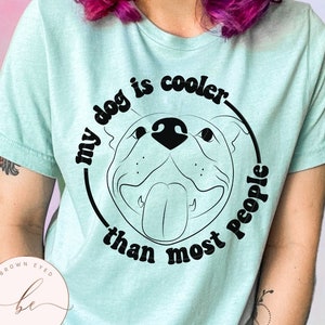 My dog is cooler than most people, dog mama, dog shirt, dog lover, love pets, funny shirt, sarcastic shirt, mom shirt, gift for her