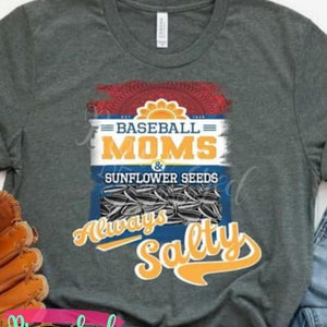 Baseball Moms and sunflower seeds are always salty, baseball mom, funny shirt, sarcastic shirt, mom shirt, gift for her, sports mom