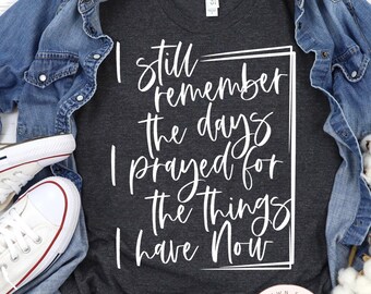 I still remember the days I prayed, pray, blessed, answered prayer, faith, religious shirt, Christian shirt, gift for her, Mom shirt