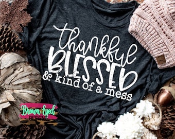 Thankful, blessed and kind of a mess, thankful shirt, thanksgiving shirt, distressed,fall shirt, blessed, mom tee, funny shirt, gift for her