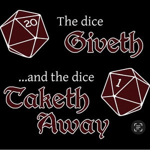 May include: A black background with white text that reads "The dice Giveth... and the dice Taketh Away". There are two red and white dice, one with a 20 and the other with a 1.