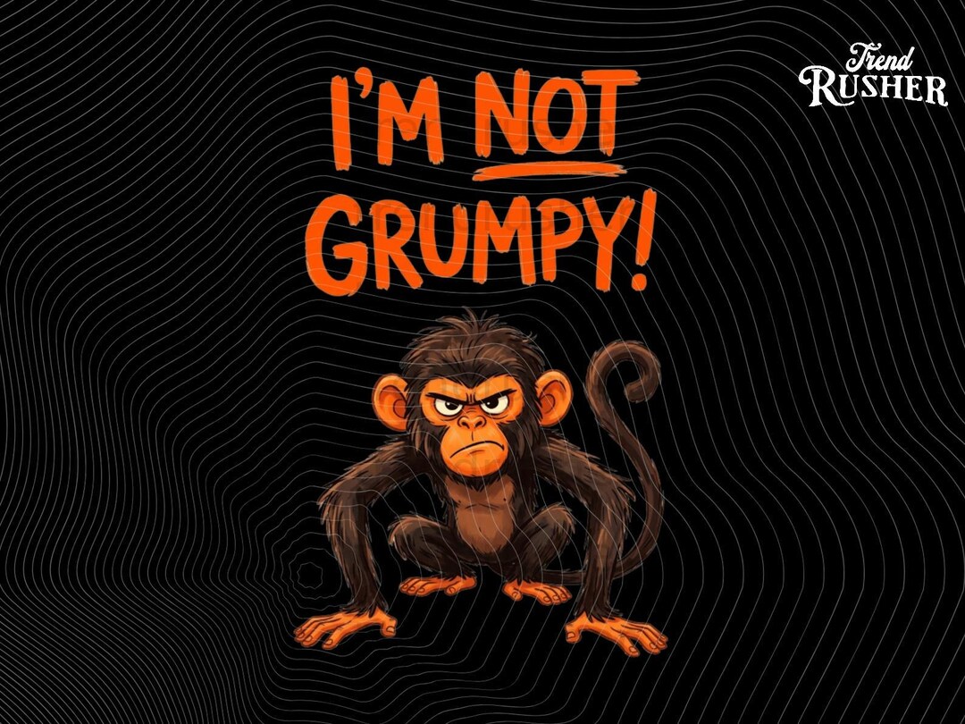 Grumpy Monkey Real Grumpy Monkey I’m Not Grumpy PNG: Funny Monkey Humor Meme Design ...