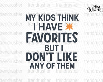My kids think I have Favorites but i don't like any of them Png Hilarious dad quote Png Snarky family cut file Parenting joke illustration