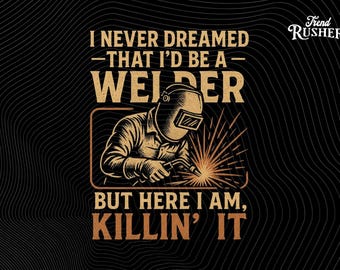 Never Dreamed I’d Be a Welder PNG: Funny Welding Quote (Digital Download)