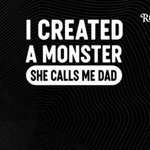 May include: A black and white graphic design featuring the phrase "I CREATED A MONSTER SHE CALLS ME DAD". The text is in a bold, sans-serif font. The background has a wavy, textured pattern. The Trend Rusher logo is in the upper right.