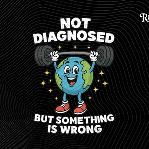 Op de afbeelding: Een cartoon illustratie op een zwarte achtergrond met de tekst "NOT DIAGNOSED BUT SOMETHING IS WRONG." De afbeelding toont een lachende aarde die een halter optilt. De aarde heeft een blauwe huid, groene continenten en rode schoenen.