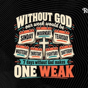 May include: A graphic design featuring the text WITHOUT GOD our week would be, followed by seven calendar pages labeled SINDAY, MOURNDAY, TEARSDAY, WASTEDAY, THIRSTDAY, FIGHTDAY, and SHATTERDAY, with a cross and the text 7 days without God makes ONE WEAK.