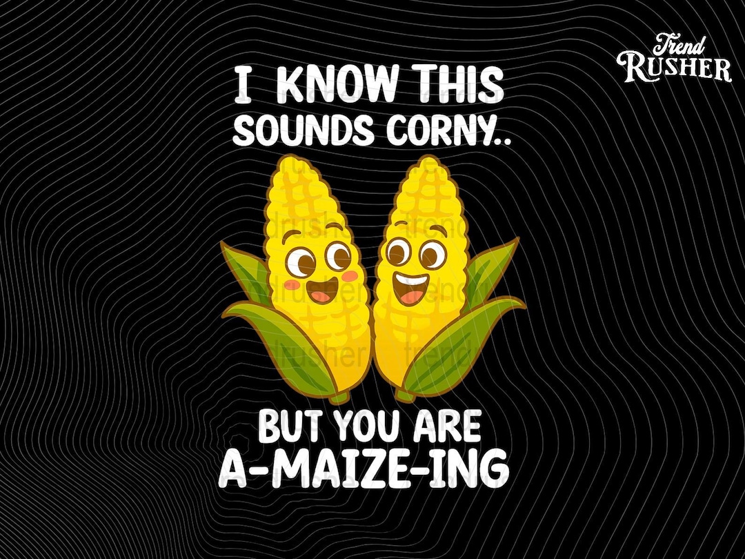 Funny Corn Pun PNG: I Know This Sounds Corny but You Are A-maize-ing ...