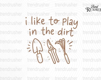 I Like To Play In The Dirt PNG, Funny Gardening Cut File, Plant Mom Clipart, Gardener PNG, Garden Lover Cut File, Plant Lady PNG