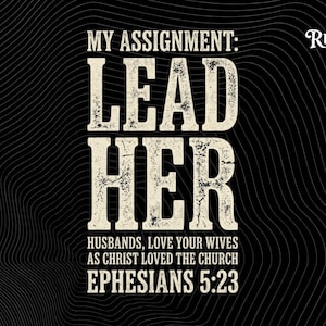 May include: Black background with a wavy pattern and the text "MY ASSIGNMENT: LEAD HER" in a distressed, off-white font. Below, it reads "HUSBANDS, LOVE YOUR WIVES AS CHRIST LOVED THE CHURCH EPHESIANS 5:23". The Trend Rusher logo is in the top right.