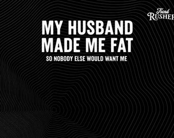 My Husband Made Me Fat So Nobody Else Would Want Me PNG | Sarcastic Wife Humor Sublimation Design | Funny Marriage Gift | Digital Download