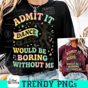 May include: Black t-shirt with the text "ADMIT IT DANCE CLASS WOULD BE BORING WITHOUT ME" in colorful, retro-style lettering. The design includes musical notes and a silhouette of a dancer. A second maroon shirt with the same design is also visible.