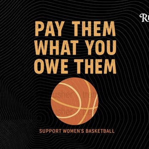 May include: Black background with a basketball graphic and the text "PAY THEM WHAT YOU OWE THEM." The phrase "SUPPORT WOMEN'S BASKETBALL" is at the bottom. The Trend Rusher logo is in the upper right corner.