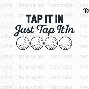 May include: Black and white graphic with the text "TAP IT IN Just Tap It In" above four golf balls. The design is on a white background and is suitable for golf enthusiasts.
