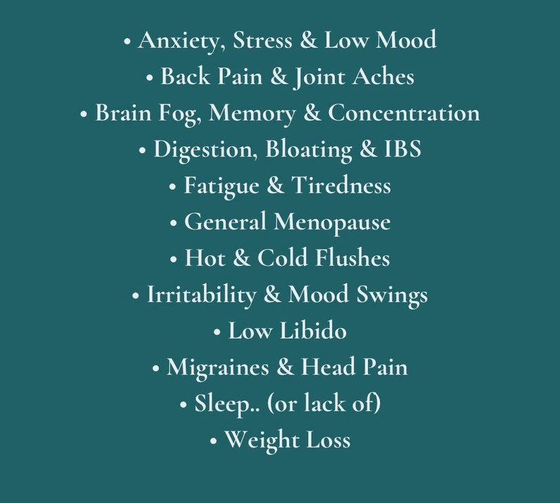 May include: A list of common symptoms associated with menopause, including anxiety, stress, low mood, back pain, brain fog, digestion issues, fatigue, hot flashes, irritability, low libido, migraines, sleep problems, and weight loss.