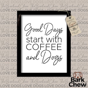 May include: A black framed print with white background and black text that reads "Good Days start with COFFEE and Dogs". The print is surrounded by a brown background with the text "Love Dogs Love Dogs Love Dogs Love Dogs The Barkand Chew The Barkand Chew The Barkand Chew Love Dogs Love Dogs Love Dogs Love Dogs" repeated.