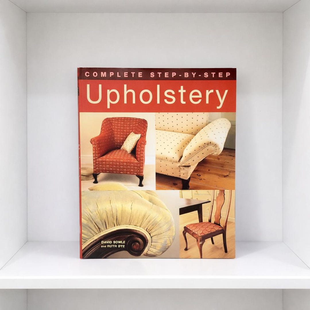 Complete Step by Step Upholstery Book, Soft Cover by David Sowle and Ruth Dye, 2010 - Etsy