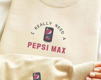 I really need a Pepsi Max Sweatshirt / T-Shirt - Customisable Embroidered Jumper - Made to Order - Unisex