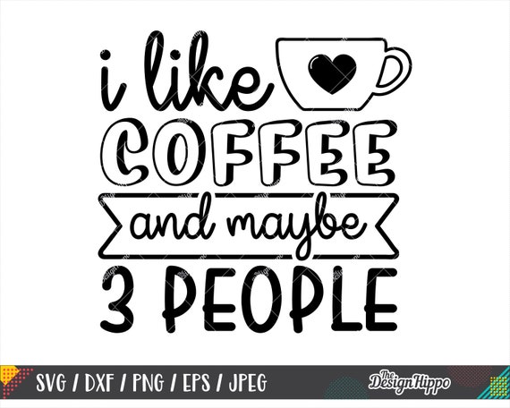 Download I Like Coffee And Maybe 3 People Svg Funny Coffee Quotes Svg Etsy
