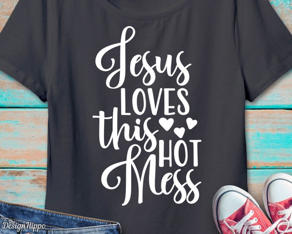Jesus Loves This Hot Mess Svg Christian Svg Jesus Svg Etsy