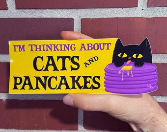 I'm Thinking About Cats & Pancakes BUMPER STICKER! Funny 8" long laminated vinyl sticker for your car.