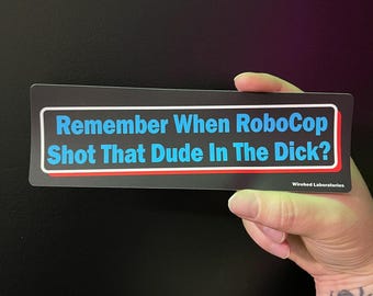80's Retro Horror BUMPER STICKER! Remember When RobotCop Shot That Dude in the Dick?! 8" long laminated vinyl sticker for your car.