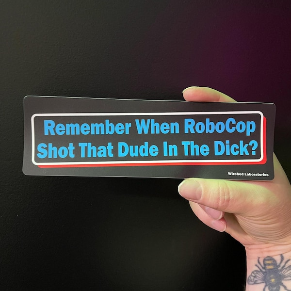 80's Retro Horror BUMPER STICKER! Remember When RobotCop Shot That Dude in the Dick?! 8" long laminated vinyl sticker for your car.