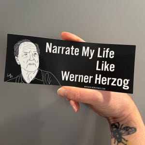 Narrate my life like Werner Herzog BUMPER STICKER!