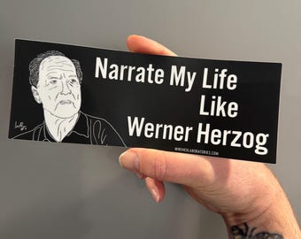 Narrate my life like Werner Herzog BUMPER STICKER!